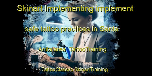 Skinart Implementing implement safe tattoo practices in Santa Anita area | #TattooTraining #TattooClasses #SkinartTraining-United States