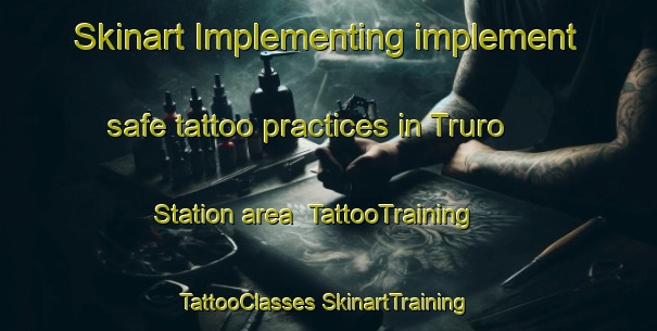 Skinart Implementing implement safe tattoo practices in Truro Station area | #TattooTraining #TattooClasses #SkinartTraining-United States