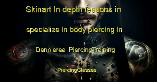 Skinart In-depth lessons in specialize in body piercing in Dann area | PiercingTraining | PiercingClasses | SkinartTraining-United States