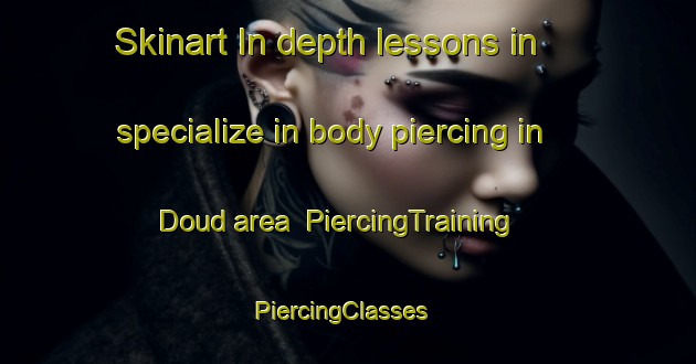 Skinart In-depth lessons in specialize in body piercing in Doud area | PiercingTraining | PiercingClasses | SkinartTraining-United States