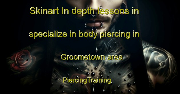 Skinart In-depth lessons in specialize in body piercing in Groometown area | PiercingTraining | PiercingClasses | SkinartTraining-United States