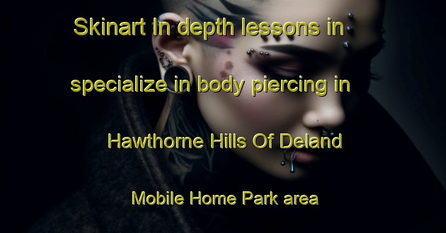 Skinart In-depth lessons in specialize in body piercing in Hawthorne Hills Of Deland Mobile Home Park area | PiercingTraining | PiercingClasses | SkinartTraining-United States