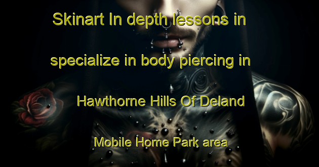 Skinart In-depth lessons in specialize in body piercing in Hawthorne Hills Of Deland Mobile Home Park area | PiercingTraining | PiercingClasses | SkinartTraining-United States
