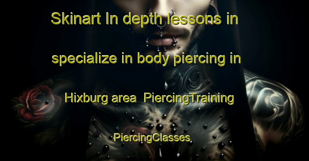 Skinart In-depth lessons in specialize in body piercing in Hixburg area | PiercingTraining | PiercingClasses | SkinartTraining-United States