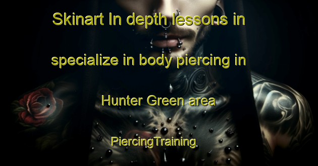 Skinart In-depth lessons in specialize in body piercing in Hunter Green area | PiercingTraining | PiercingClasses | SkinartTraining-United States