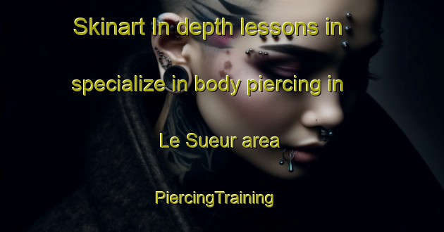 Skinart In-depth lessons in specialize in body piercing in Le Sueur area | PiercingTraining | PiercingClasses | SkinartTraining-United States