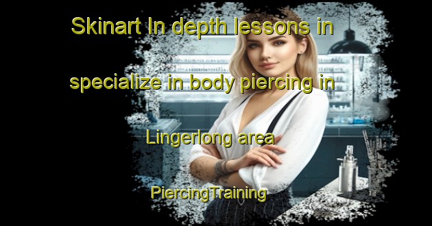 Skinart In-depth lessons in specialize in body piercing in Lingerlong area | PiercingTraining | PiercingClasses | SkinartTraining-United States