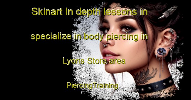 Skinart In-depth lessons in specialize in body piercing in Lyons Store area | PiercingTraining | PiercingClasses | SkinartTraining-United States