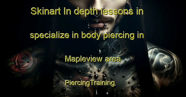 Skinart In-depth lessons in specialize in body piercing in Mapleview area | PiercingTraining | PiercingClasses | SkinartTraining-United States