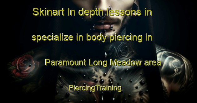 Skinart In-depth lessons in specialize in body piercing in Paramount Long Meadow area | PiercingTraining | PiercingClasses | SkinartTraining-United States