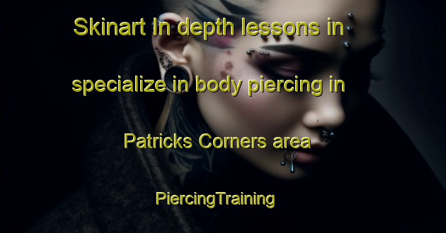 Skinart In-depth lessons in specialize in body piercing in Patricks Corners area | PiercingTraining | PiercingClasses | SkinartTraining-United States
