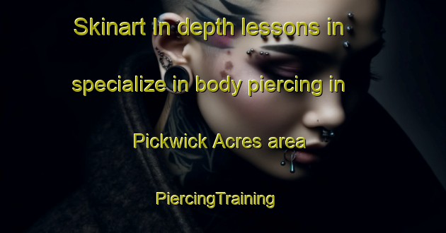 Skinart In-depth lessons in specialize in body piercing in Pickwick Acres area | PiercingTraining | PiercingClasses | SkinartTraining-United States
