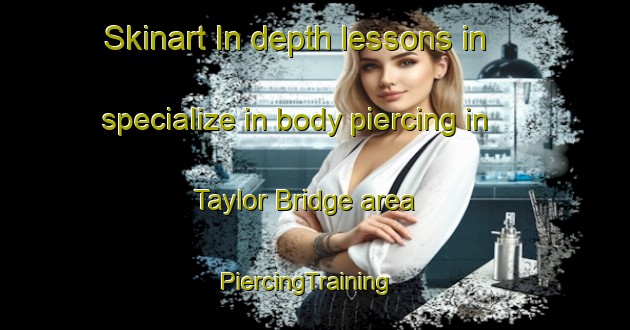 Skinart In-depth lessons in specialize in body piercing in Taylor Bridge area | PiercingTraining | PiercingClasses | SkinartTraining-United States