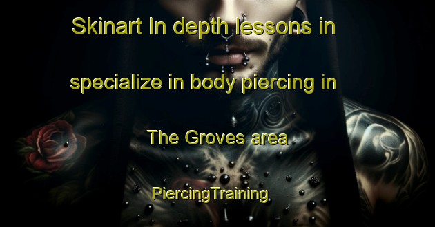 Skinart In-depth lessons in specialize in body piercing in The Groves area | PiercingTraining | PiercingClasses | SkinartTraining-United States
