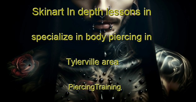Skinart In-depth lessons in specialize in body piercing in Tylerville area | PiercingTraining | PiercingClasses | SkinartTraining-United States