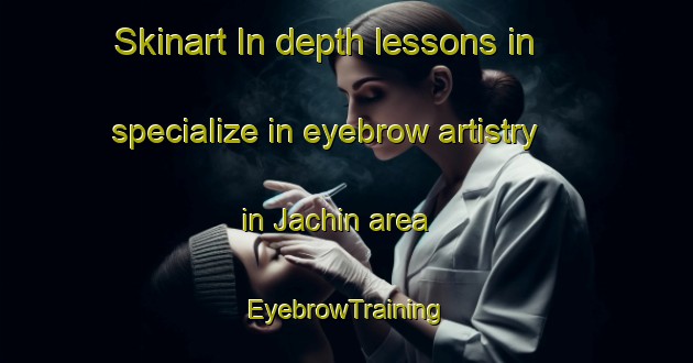 Skinart In-depth lessons in specialize in eyebrow artistry in Jachin area | EyebrowTraining | EyebrowClasses | SkinartTraining-United States