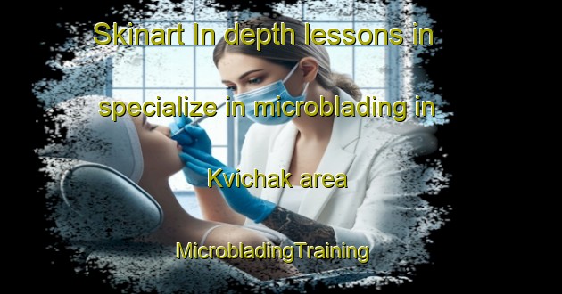Skinart In-depth lessons in specialize in microblading in Kvichak area | MicrobladingTraining | MicrobladingClasses | SkinartTraining-United States