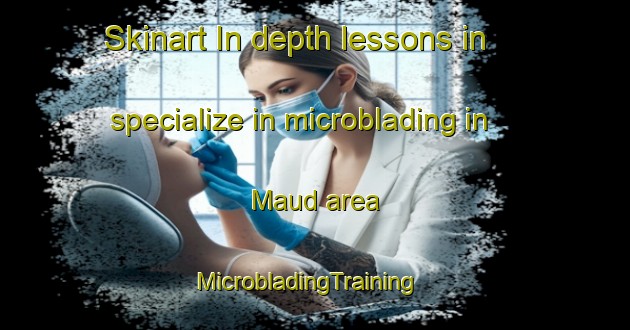 Skinart In-depth lessons in specialize in microblading in Maud area | MicrobladingTraining | MicrobladingClasses | SkinartTraining-United States