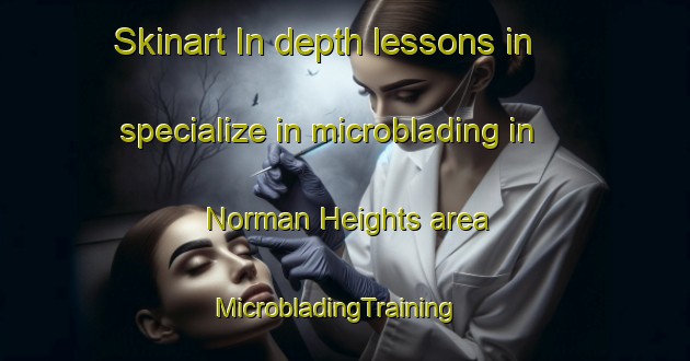 Skinart In-depth lessons in specialize in microblading in Norman Heights area | MicrobladingTraining | MicrobladingClasses | SkinartTraining-United States