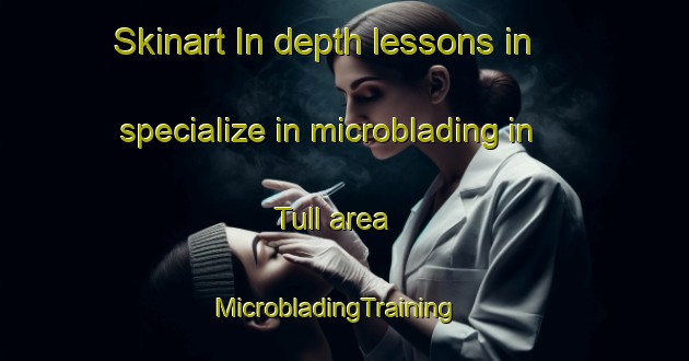 Skinart In-depth lessons in specialize in microblading in Tull area | MicrobladingTraining | MicrobladingClasses | SkinartTraining-United States