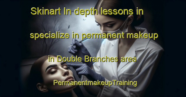 Skinart In-depth lessons in specialize in permanent makeup in Double Branches area | PermanentmakeupTraining | PermanentmakeupClasses | SkinartTraining-United States