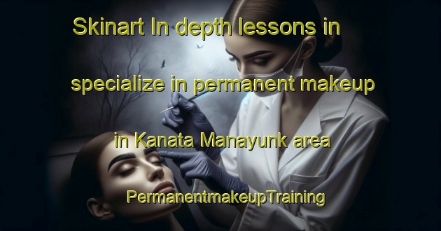Skinart In-depth lessons in specialize in permanent makeup in Kanata Manayunk area | PermanentmakeupTraining | PermanentmakeupClasses | SkinartTraining-United States
