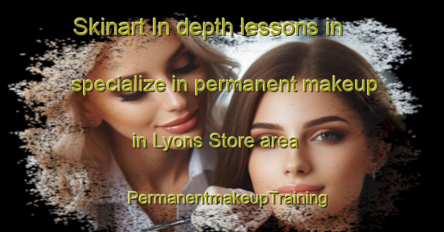 Skinart In-depth lessons in specialize in permanent makeup in Lyons Store area | PermanentmakeupTraining | PermanentmakeupClasses | SkinartTraining-United States