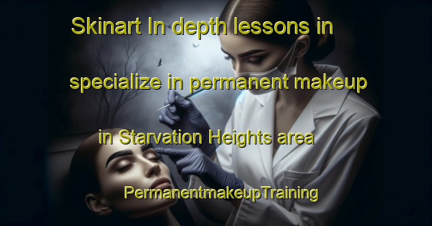 Skinart In-depth lessons in specialize in permanent makeup in Starvation Heights area | PermanentmakeupTraining | PermanentmakeupClasses | SkinartTraining-United States