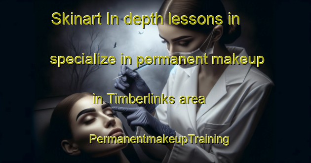 Skinart In-depth lessons in specialize in permanent makeup in Timberlinks area | PermanentmakeupTraining | PermanentmakeupClasses | SkinartTraining-United States