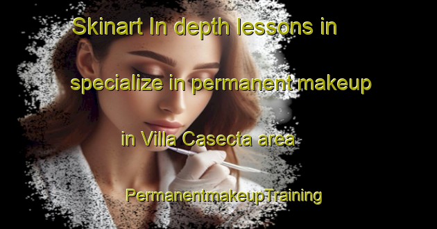 Skinart In-depth lessons in specialize in permanent makeup in Villa Casecta area | PermanentmakeupTraining | PermanentmakeupClasses | SkinartTraining-United States
