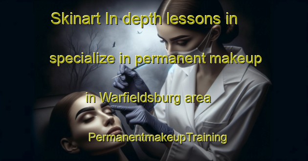 Skinart In-depth lessons in specialize in permanent makeup in Warfieldsburg area | PermanentmakeupTraining | PermanentmakeupClasses | SkinartTraining-United States