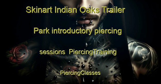 Skinart Indian Oaks Trailer Park introductory piercing sessions | #PiercingTraining #PiercingClasses #SkinartTraining-United States