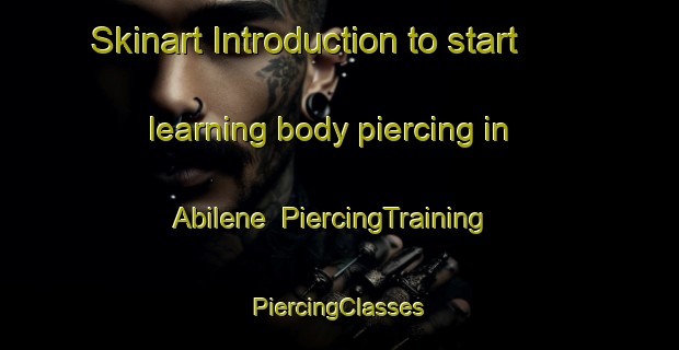 Skinart Introduction to start learning body piercing in Abilene | #PiercingTraining #PiercingClasses #SkinartTraining-United States