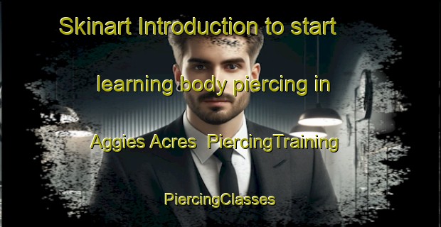 Skinart Introduction to start learning body piercing in Aggies Acres | #PiercingTraining #PiercingClasses #SkinartTraining-United States