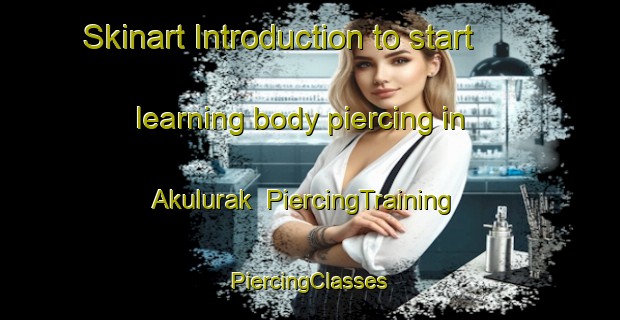 Skinart Introduction to start learning body piercing in Akulurak | #PiercingTraining #PiercingClasses #SkinartTraining-United States