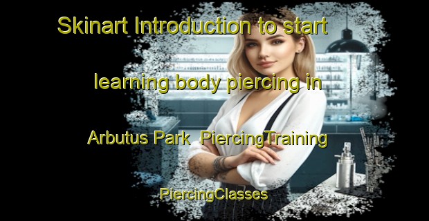 Skinart Introduction to start learning body piercing in Arbutus Park | #PiercingTraining #PiercingClasses #SkinartTraining-United States