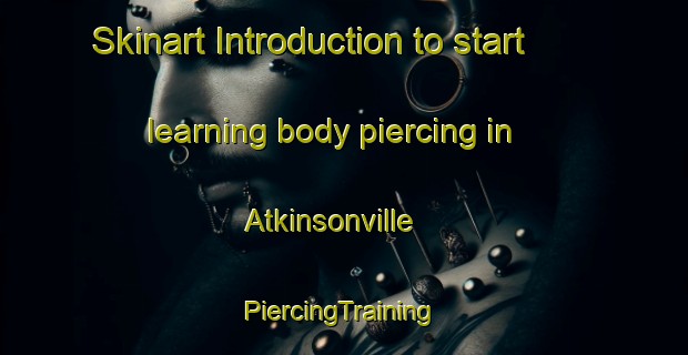 Skinart Introduction to start learning body piercing in Atkinsonville | #PiercingTraining #PiercingClasses #SkinartTraining-United States