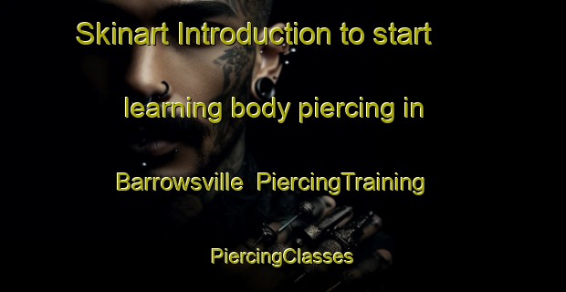 Skinart Introduction to start learning body piercing in Barrowsville | #PiercingTraining #PiercingClasses #SkinartTraining-United States