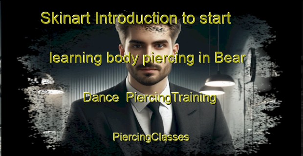 Skinart Introduction to start learning body piercing in Bear Dance | #PiercingTraining #PiercingClasses #SkinartTraining-United States