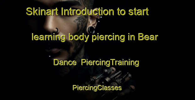 Skinart Introduction to start learning body piercing in Bear Dance | #PiercingTraining #PiercingClasses #SkinartTraining-United States