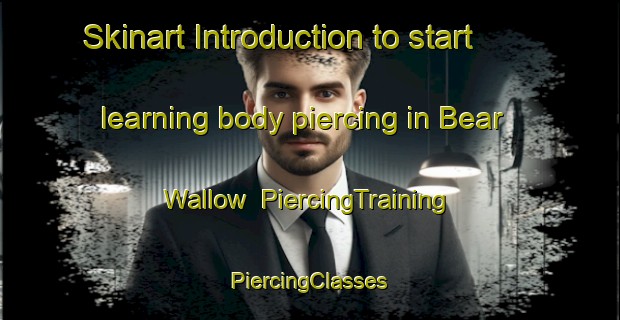 Skinart Introduction to start learning body piercing in Bear Wallow | #PiercingTraining #PiercingClasses #SkinartTraining-United States