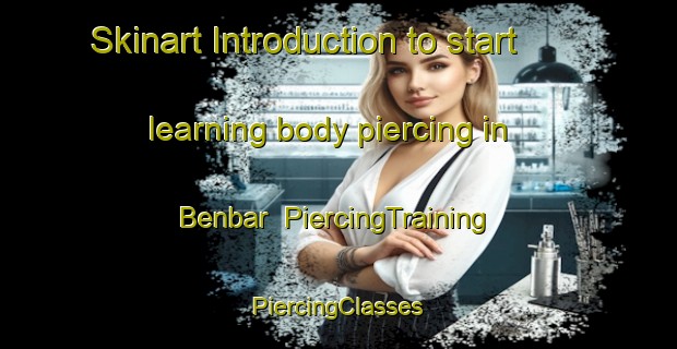 Skinart Introduction to start learning body piercing in Benbar | #PiercingTraining #PiercingClasses #SkinartTraining-United States