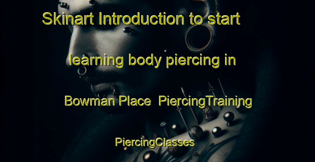 Skinart Introduction to start learning body piercing in Bowman Place | PiercingTraining | PiercingClasses | SkinartTraining-United States