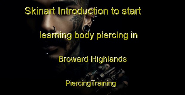 Skinart Introduction to start learning body piercing in Broward Highlands | #PiercingTraining #PiercingClasses #SkinartTraining-United States