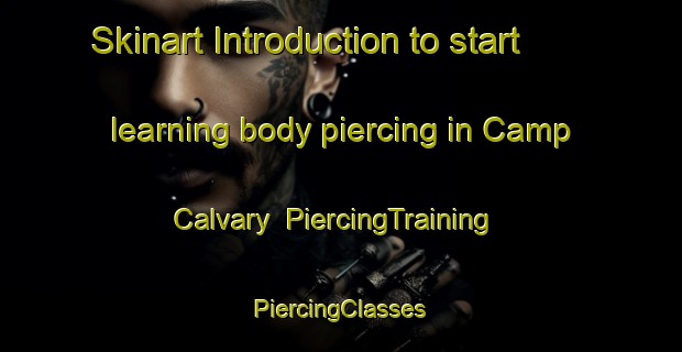 Skinart Introduction to start learning body piercing in Camp Calvary | #PiercingTraining #PiercingClasses #SkinartTraining-United States