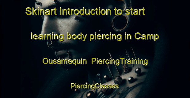 Skinart Introduction to start learning body piercing in Camp Ousamequin | #PiercingTraining #PiercingClasses #SkinartTraining-United States