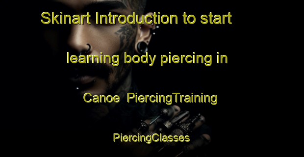 Skinart Introduction to start learning body piercing in Canoe | #PiercingTraining #PiercingClasses #SkinartTraining-United States