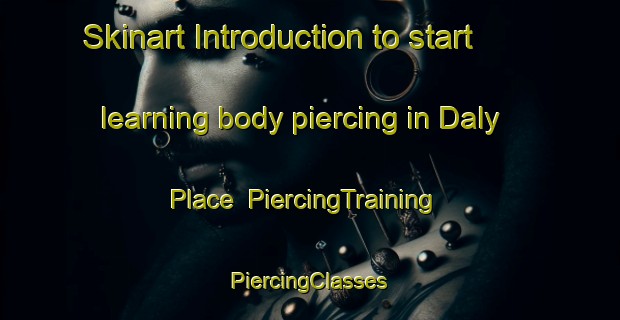 Skinart Introduction to start learning body piercing in Daly Place | #PiercingTraining #PiercingClasses #SkinartTraining-United States