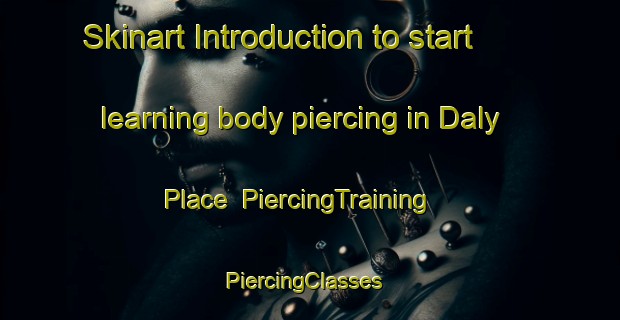 Skinart Introduction to start learning body piercing in Daly Place | PiercingTraining | PiercingClasses | SkinartTraining-United States