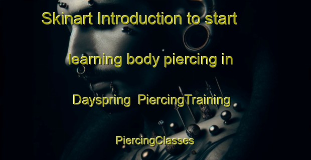 Skinart Introduction to start learning body piercing in Dayspring | #PiercingTraining #PiercingClasses #SkinartTraining-United States